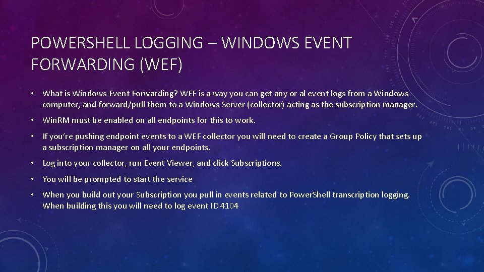 POWERSHELL LOGGING – WINDOWS EVENT FORWARDING (WEF) • What is Windows Event Forwarding? WEF