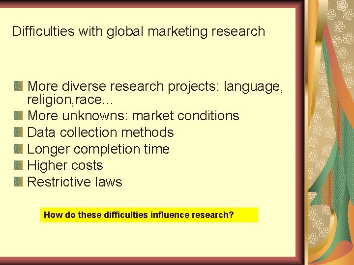 Difficulties with global marketing research More diverse research projects: language, religion, race… More unknowns: