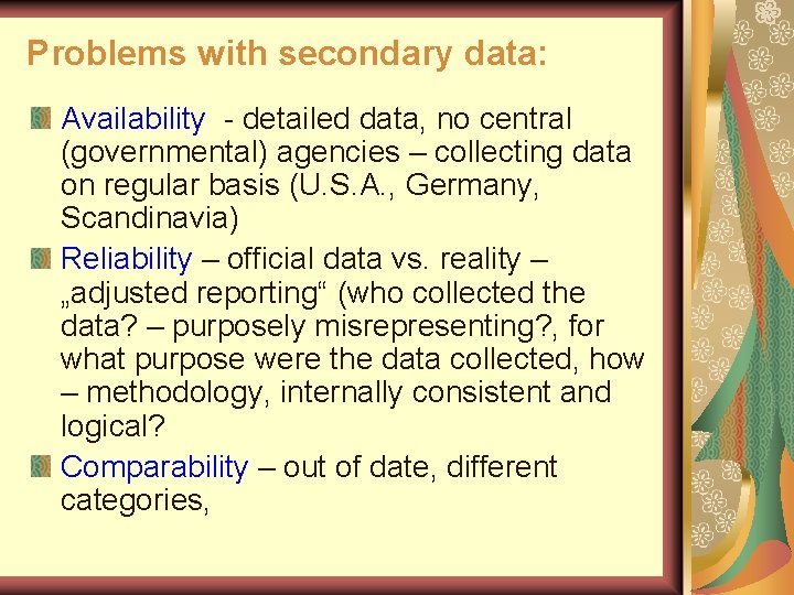 Problems with secondary data: Availability - detailed data, no central (governmental) agencies – collecting