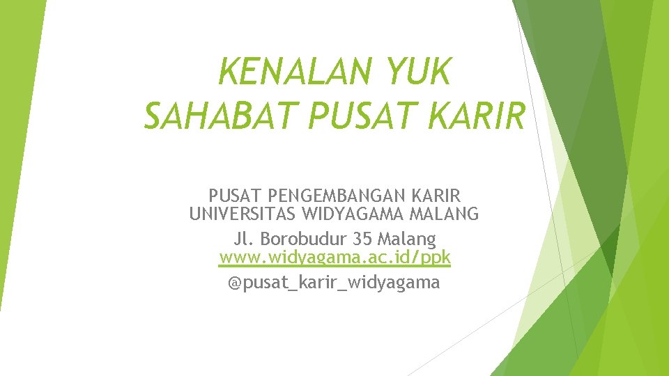 KENALAN YUK SAHABAT PUSAT KARIR PUSAT PENGEMBANGAN KARIR UNIVERSITAS WIDYAGAMA MALANG Jl. Borobudur 35