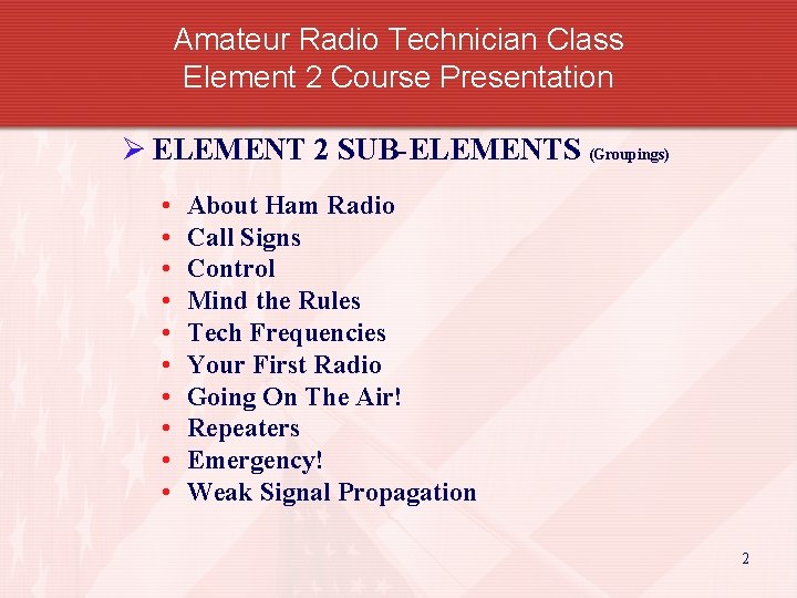 Amateur Radio Technician Class Element 2 Course Presentation Ø ELEMENT 2 SUB-ELEMENTS (Groupings) •