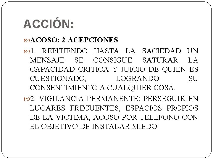 ACCIÓN: ACOSO: 2 ACEPCIONES 1. REPITIENDO HASTA LA SACIEDAD UN MENSAJE SE CONSIGUE SATURAR