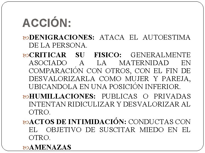 ACCIÓN: DENIGRACIONES: ATACA EL AUTOESTIMA DE LA PERSONA. CRITICAR SU FISICO: GENERALMENTE ASOCIADO A