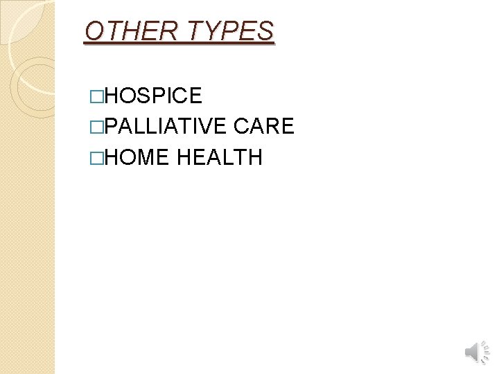 OTHER TYPES �HOSPICE �PALLIATIVE CARE �HOME HEALTH 