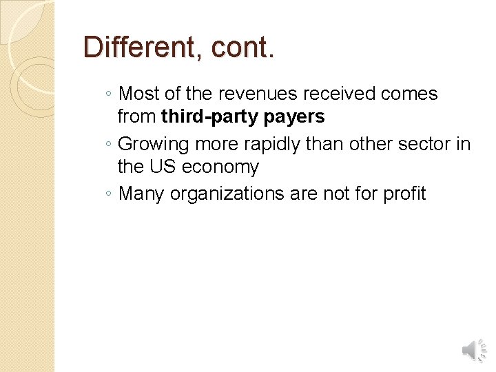 Different, cont. ◦ Most of the revenues received comes from third-party payers ◦ Growing