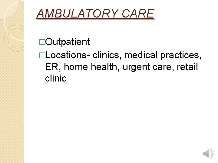 AMBULATORY CARE �Outpatient �Locations- clinics, medical practices, ER, home health, urgent care, retail clinic