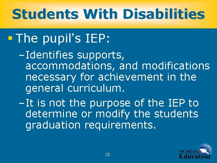 Students With Disabilities § The pupil's IEP: –Identifies supports, accommodations, and modifications necessary for