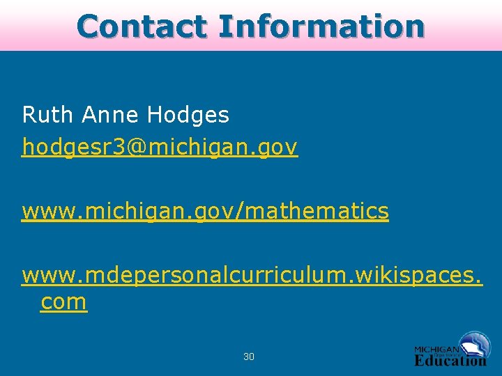 Contact Information Ruth Anne Hodges hodgesr 3@michigan. gov www. michigan. gov/mathematics www. mdepersonalcurriculum. wikispaces.