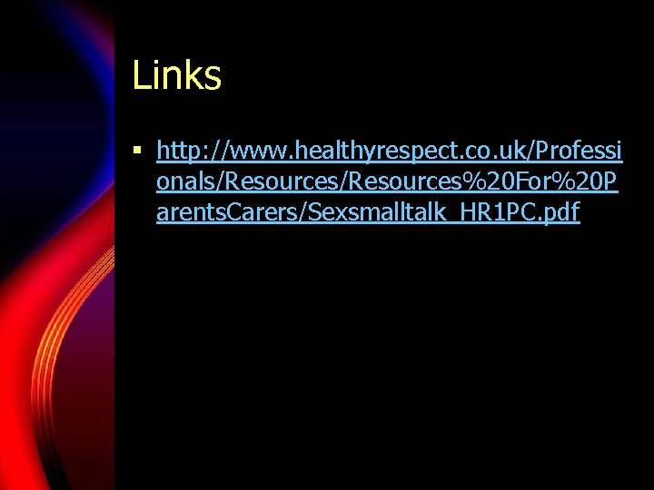 Links § http: //www. healthyrespect. co. uk/Professi onals/Resources%20 For%20 P arents. Carers/Sexsmalltalk_HR 1 PC.