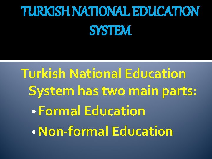 TURKISH NATIONAL EDUCATION SYSTEM Turkish National Education System has two main parts: • Formal