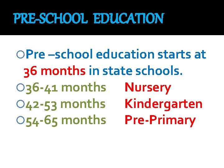 PRE-SCHOOL EDUCATION Pre –school education starts at 36 months in state schools. 36 -41