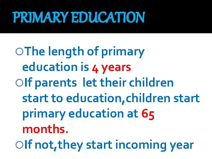 PRIMARY EDUCATION The length of primary education is 4 years If parents let their