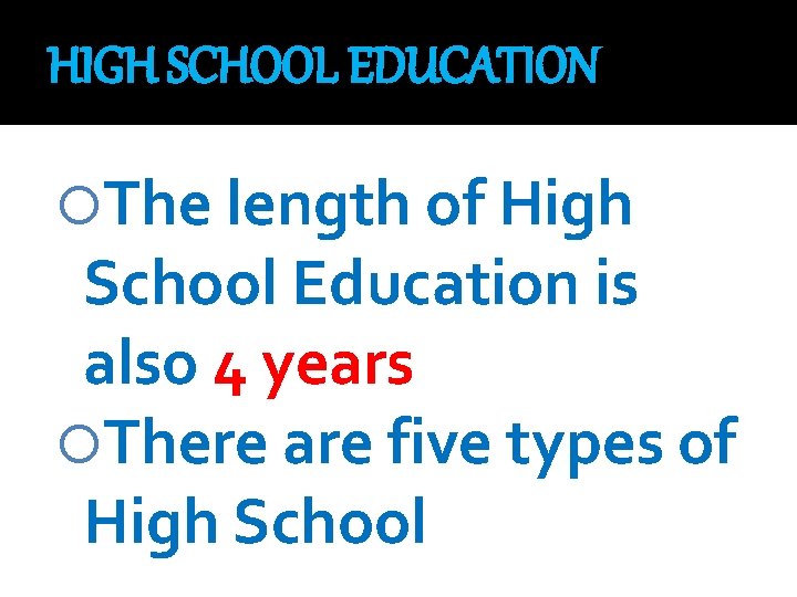 HIGH SCHOOL EDUCATION The length of High School Education is also 4 years There