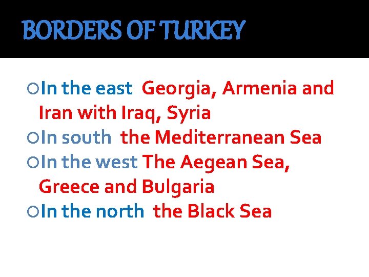 BORDERS OF TURKEY In the east Georgia, Armenia and Iran with Iraq, Syria In