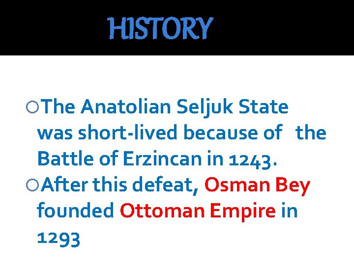 HISTORY The Anatolian Seljuk State was short-lived because of the Battle of Erzincan in