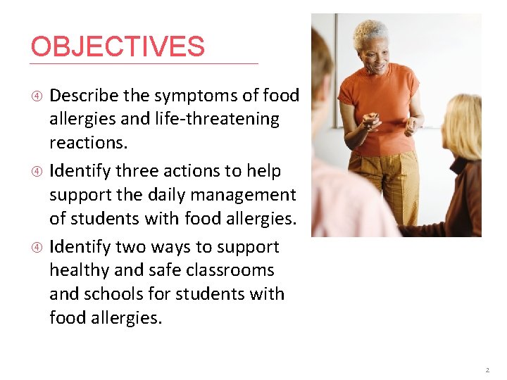 OBJECTIVES Describe the symptoms of food allergies and life-threatening reactions. Identify three actions to