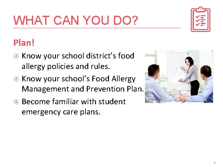 WHAT CAN YOU DO? Plan! Know your school district’s food allergy policies and rules.