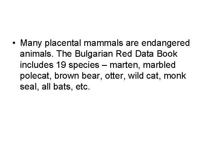  • Many placental mammals are endangered animals. The Bulgarian Red Data Book includes