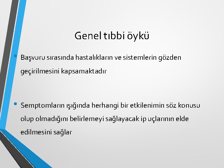 Genel tıbbi öykü • Başvuru sırasında hastalıkların ve sistemlerin gözden geçirilmesini kapsamaktadır • Semptomların Genel tıbbi öykü • Başvuru sırasında hastalıkların ve sistemlerin gözden geçirilmesini kapsamaktadır • Semptomların