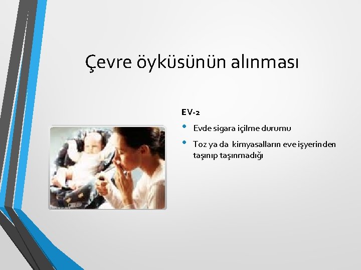 Çevre öyküsünün alınması EV-2 • • Evde sigara içilme durumu Toz ya da kimyasalların Çevre öyküsünün alınması EV-2 • • Evde sigara içilme durumu Toz ya da kimyasalların