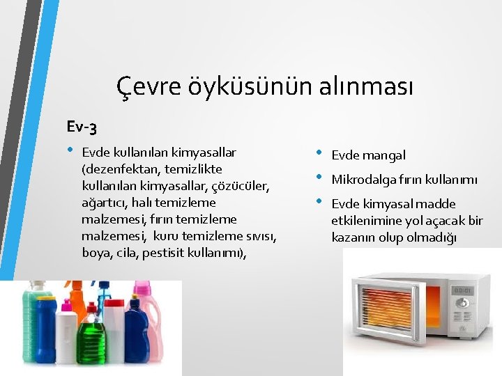 Çevre öyküsünün alınması Ev-3 • Evde kullanılan kimyasallar (dezenfektan, temizlikte kullanılan kimyasallar, çözücüler, ağartıcı, Çevre öyküsünün alınması Ev-3 • Evde kullanılan kimyasallar (dezenfektan, temizlikte kullanılan kimyasallar, çözücüler, ağartıcı,