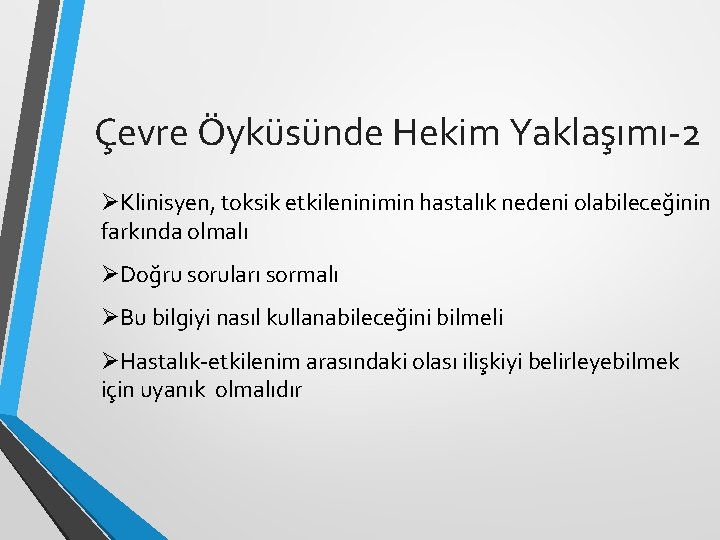 Çevre Öyküsünde Hekim Yaklaşımı-2 ØKlinisyen, toksik etkileninimin hastalık nedeni olabileceğinin farkında olmalı ØDoğru soruları Çevre Öyküsünde Hekim Yaklaşımı-2 ØKlinisyen, toksik etkileninimin hastalık nedeni olabileceğinin farkında olmalı ØDoğru soruları
