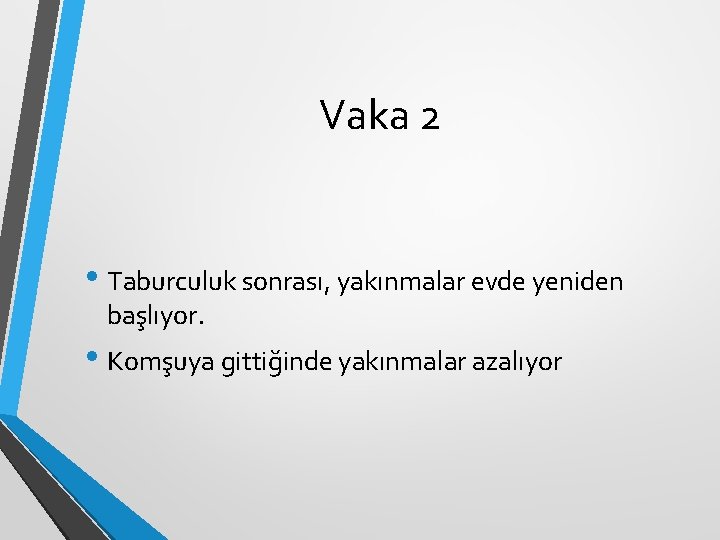 Vaka 2 • Taburculuk sonrası, yakınmalar evde yeniden başlıyor. • Komşuya gittiğinde yakınmalar azalıyor Vaka 2 • Taburculuk sonrası, yakınmalar evde yeniden başlıyor. • Komşuya gittiğinde yakınmalar azalıyor