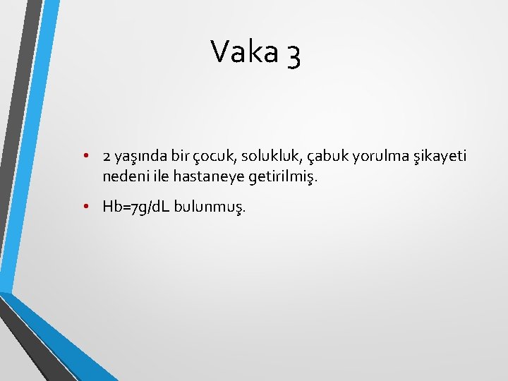Vaka 3 • 2 yaşında bir çocuk, solukluk, çabuk yorulma şikayeti nedeni ile hastaneye Vaka 3 • 2 yaşında bir çocuk, solukluk, çabuk yorulma şikayeti nedeni ile hastaneye