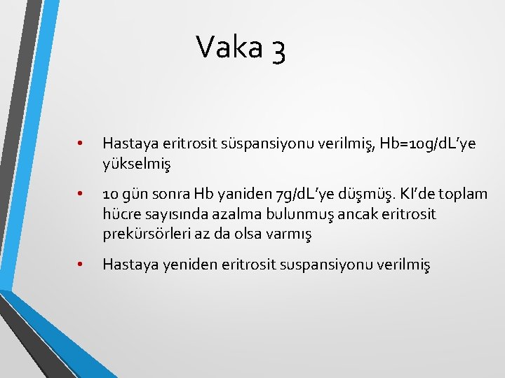Vaka 3 • Hastaya eritrosit süspansiyonu verilmiş, Hb=10 g/d. L’ye yükselmiş • 10 gün Vaka 3 • Hastaya eritrosit süspansiyonu verilmiş, Hb=10 g/d. L’ye yükselmiş • 10 gün