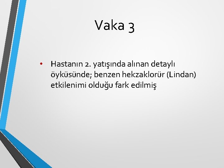 Vaka 3 • Hastanın 2. yatışında alınan detaylı öyküsünde; benzen hekzaklorür (Lindan) etkilenimi olduğu Vaka 3 • Hastanın 2. yatışında alınan detaylı öyküsünde; benzen hekzaklorür (Lindan) etkilenimi olduğu