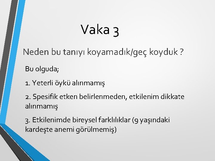 Vaka 3 Neden bu tanıyı koyamadık/geç koyduk ? Bu olguda; 1. Yeterli öykü alınmamış Vaka 3 Neden bu tanıyı koyamadık/geç koyduk ? Bu olguda; 1. Yeterli öykü alınmamış