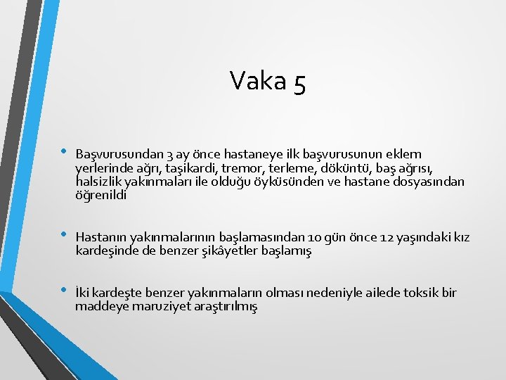 Vaka 5 • Başvurusundan 3 ay önce hastaneye ilk başvurusunun eklem yerlerinde ağrı, taşikardi, Vaka 5 • Başvurusundan 3 ay önce hastaneye ilk başvurusunun eklem yerlerinde ağrı, taşikardi,