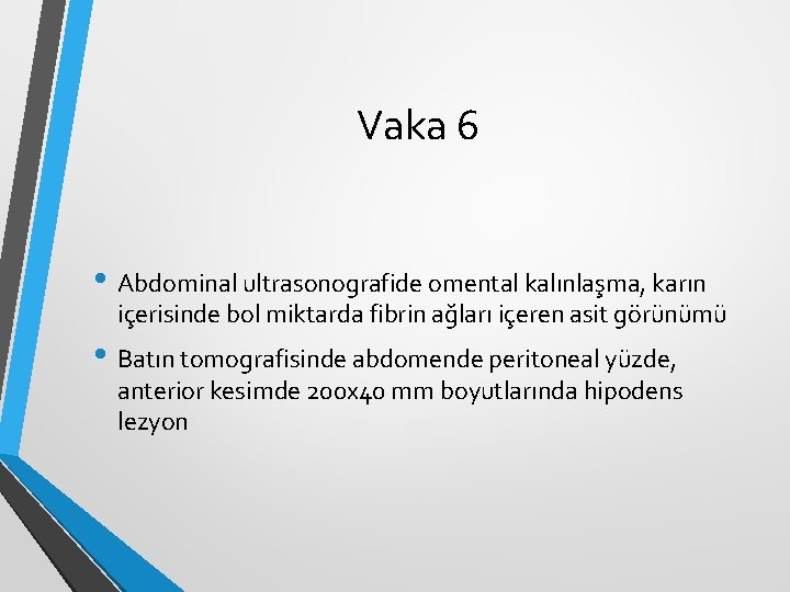 Vaka 6 • Abdominal ultrasonografide omental kalınlaşma, karın içerisinde bol miktarda fibrin ağları içeren Vaka 6 • Abdominal ultrasonografide omental kalınlaşma, karın içerisinde bol miktarda fibrin ağları içeren