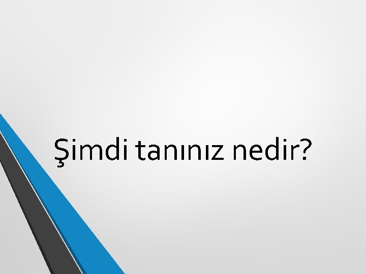 Şimdi tanınız nedir? Şimdi tanınız nedir?