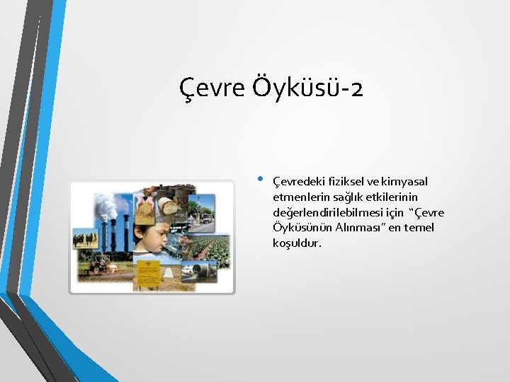 Çevre Öyküsü-2 • Çevredeki fiziksel ve kimyasal etmenlerin sağlık etkilerinin değerlendirilebilmesi için “Çevre Öyküsünün Çevre Öyküsü-2 • Çevredeki fiziksel ve kimyasal etmenlerin sağlık etkilerinin değerlendirilebilmesi için “Çevre Öyküsünün