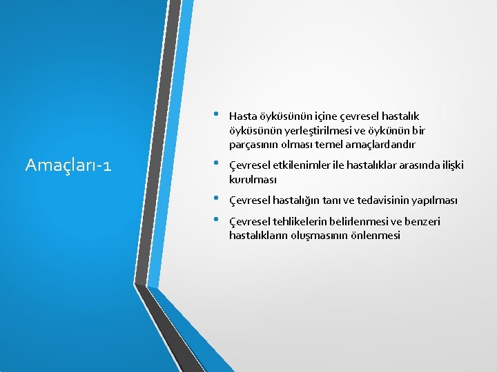 Amaçları-1 • Hasta öyküsünün içine çevresel hastalık öyküsünün yerleştirilmesi ve öykünün bir parçasının olması Amaçları-1 • Hasta öyküsünün içine çevresel hastalık öyküsünün yerleştirilmesi ve öykünün bir parçasının olması