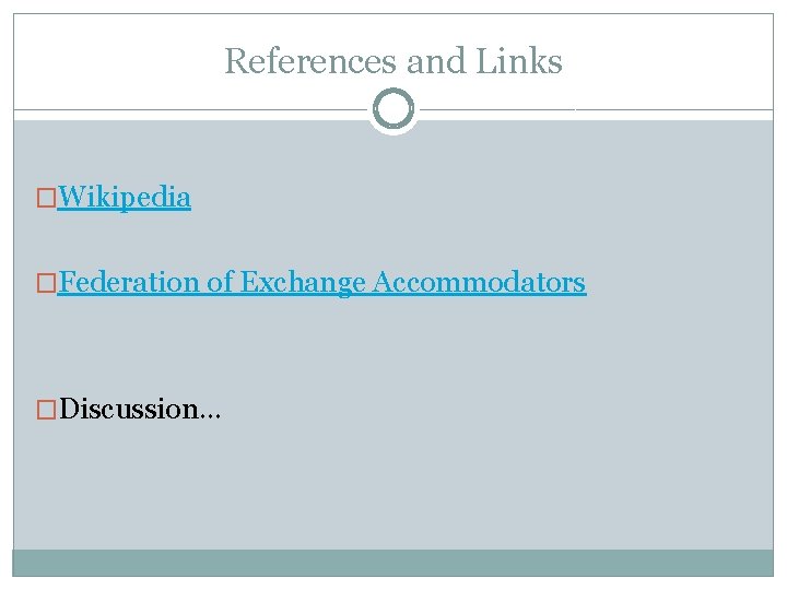 References and Links �Wikipedia �Federation of Exchange Accommodators �Discussion… 