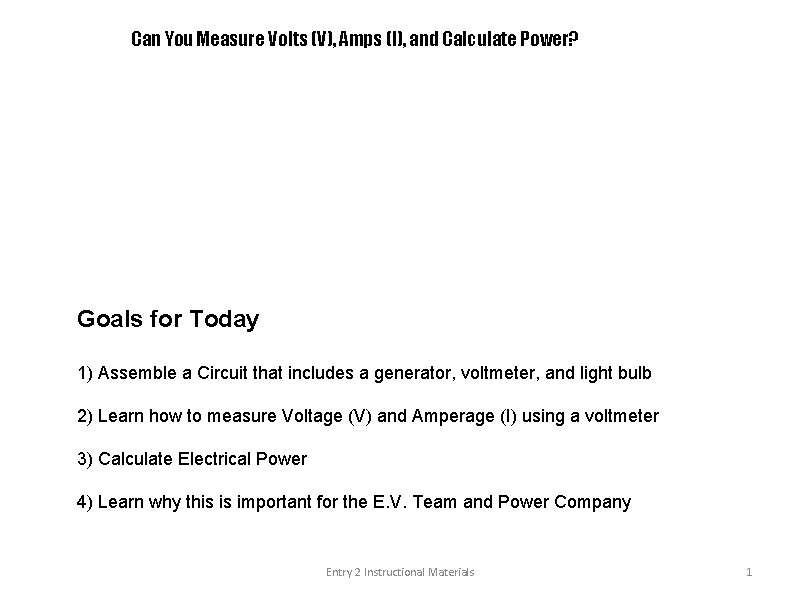 Can You Measure Volts (V), Amps (I), and Calculate Power? Goals for Today 1)