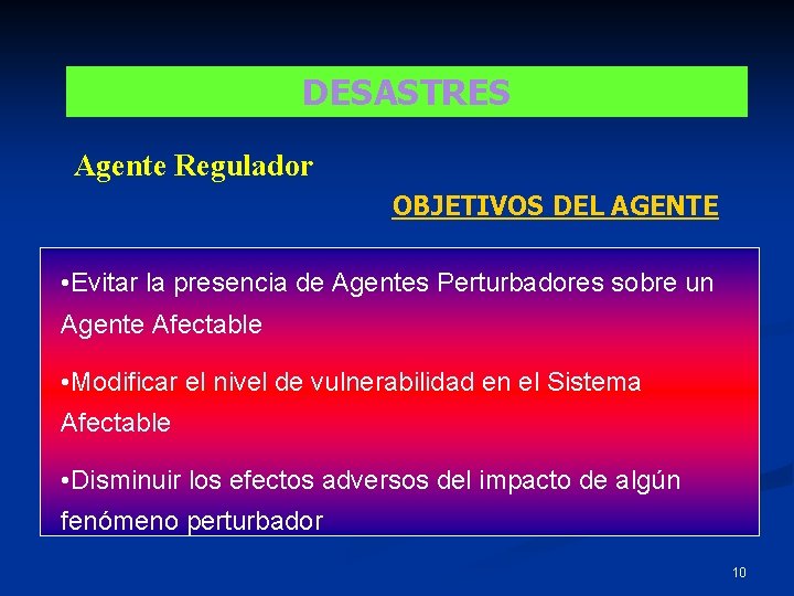 DESASTRES Agente Regulador OBJETIVOS DEL AGENTE • Evitar la presencia de Agentes Perturbadores sobre