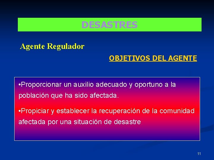DESASTRES Agente Regulador OBJETIVOS DEL AGENTE • Proporcionar un auxilio adecuado y oportuno a