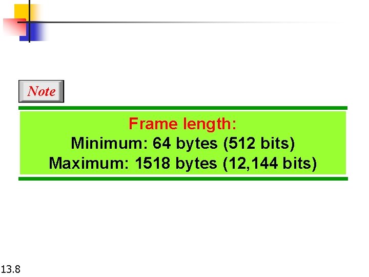 Note Frame length: Minimum: 64 bytes (512 bits) Maximum: 1518 bytes (12, 144 bits) Note Frame length: Minimum: 64 bytes (512 bits) Maximum: 1518 bytes (12, 144 bits)