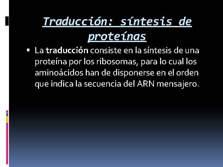 Traducción: síntesis de proteínas La traducción consiste en la síntesis de una proteína por