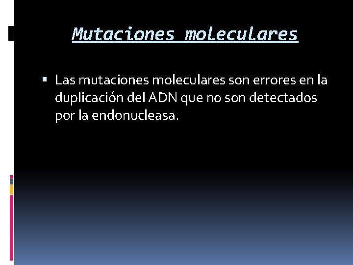 Mutaciones moleculares Las mutaciones moleculares son errores en la duplicación del ADN que no