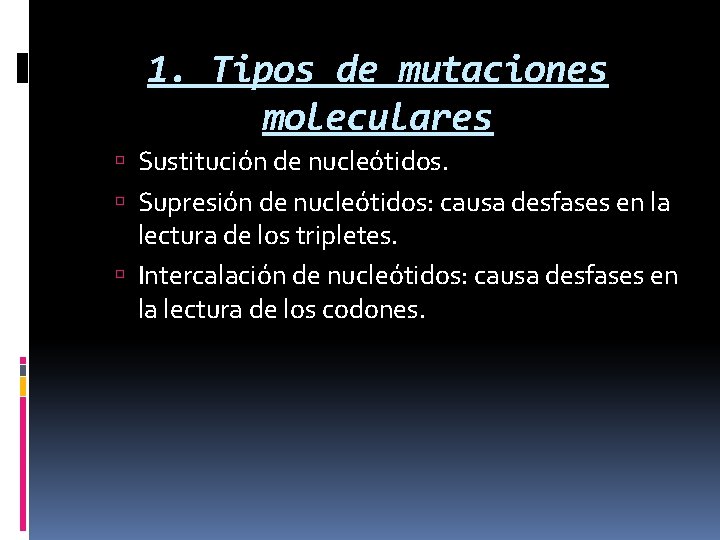 1. Tipos de mutaciones moleculares Sustitución de nucleótidos. Supresión de nucleótidos: causa desfases en