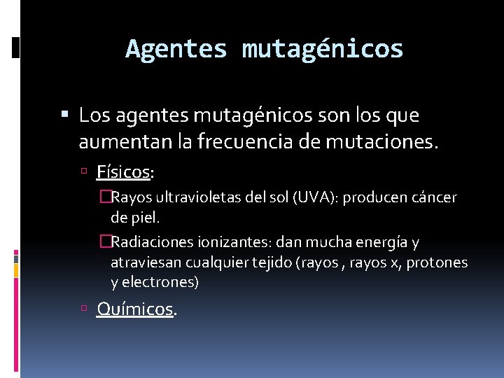Agentes mutagénicos Los agentes mutagénicos son los que aumentan la frecuencia de mutaciones. Físicos: