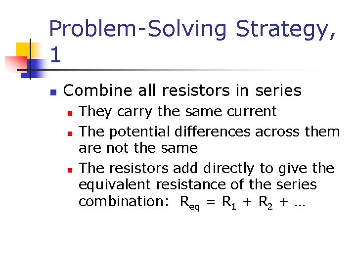 Problem-Solving Strategy, 1 n Combine all resistors in series n n n They carry