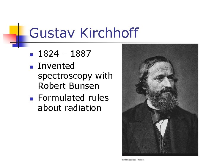 Gustav Kirchhoff n n n 1824 – 1887 Invented spectroscopy with Robert Bunsen Formulated