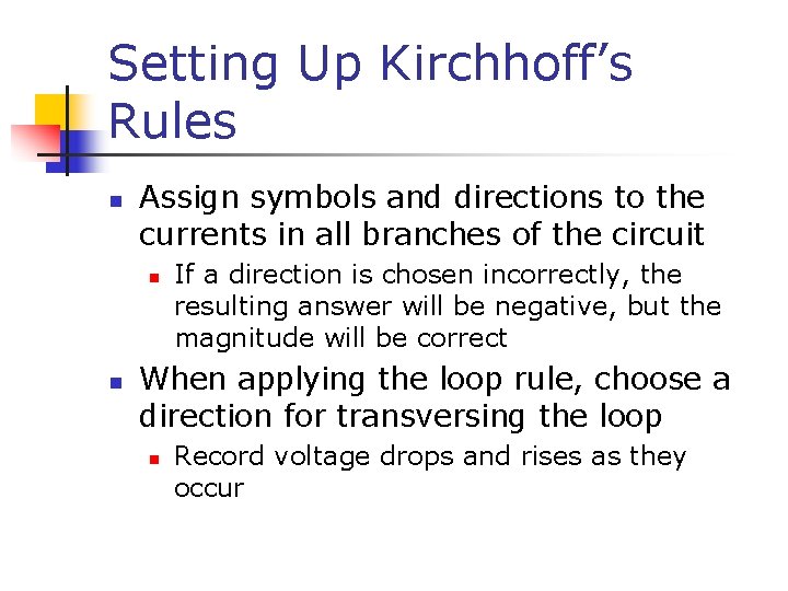 Setting Up Kirchhoff’s Rules n Assign symbols and directions to the currents in all