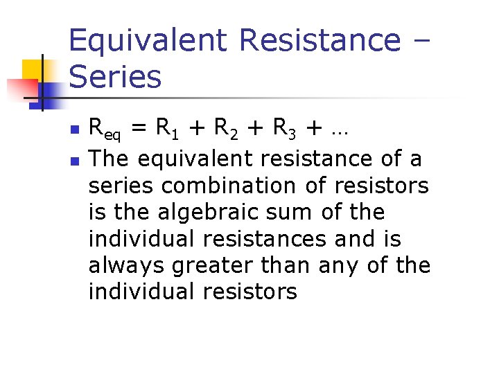 Equivalent Resistance – Series n n Req = R 1 + R 2 +