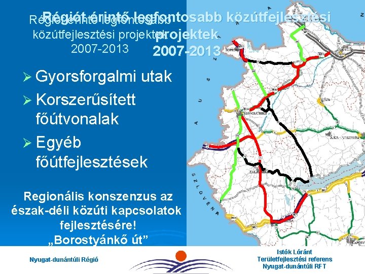 Régiót érintő legfontosabb közútfejlesztési projektek 2007 -2013 Ø Gyorsforgalmi utak Ø Korszerűsített főútvonalak Ø